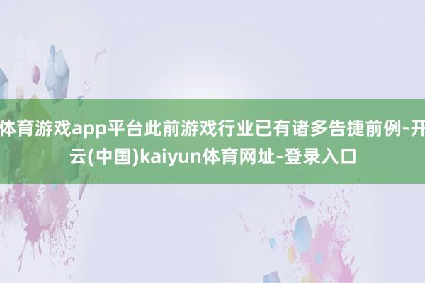 体育游戏app平台此前游戏行业已有诸多告捷前例-开云(中国)kaiyun体育网址-登录入口